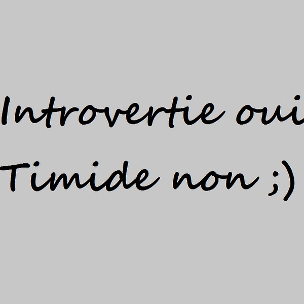 Introvertie oui timide non
